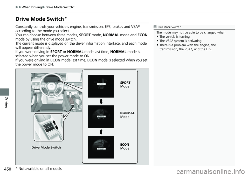 HONDA CIVIC 2022 Owners Manual 450
uuWhen Driving uDrive Mode Switch*
Driving
Drive Mode Switch*
Constantly controls your vehicle’s engine, transmission, EPS, brakes and VSA ®
according to the mode you select.
You can choose b HONDA CIVIC 2022 Owners Manual 450
uuWhen Driving uDrive Mode Switch*
Driving
Drive Mode Switch*
Constantly controls your vehicle’s engine, transmission, EPS, brakes and VSA ®
according to the mode you select.
You can choose b