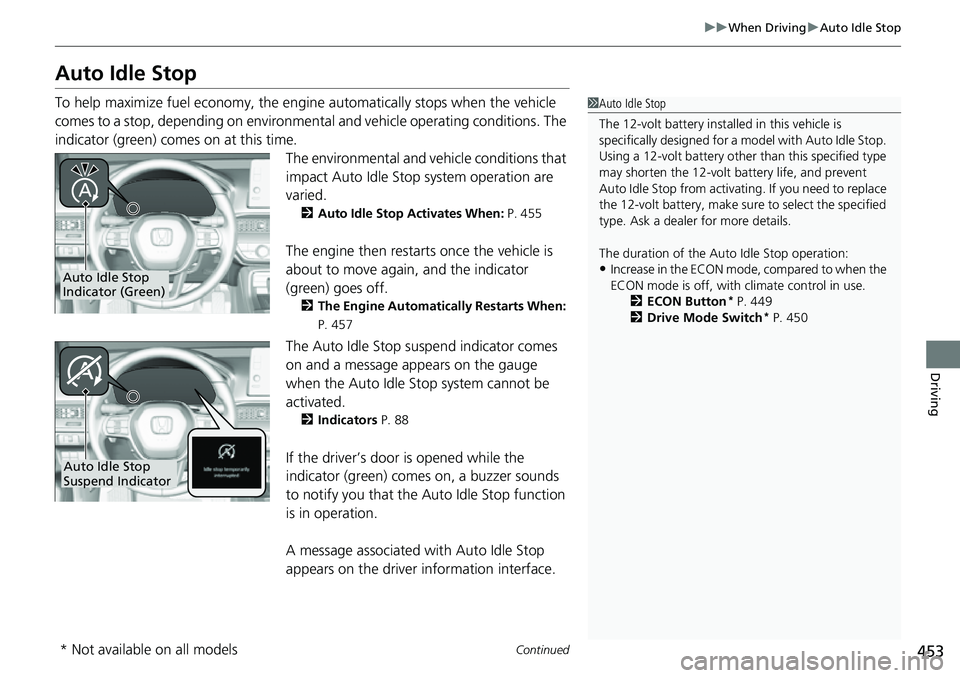 HONDA CIVIC 2022 Owners Manual 453
uuWhen Driving uAuto Idle Stop
Continued
Driving
Auto Idle Stop
To help maximize fuel economy, the engine automatically stops when the vehicle
comes to a stop, depending on environmental and vehi HONDA CIVIC 2022 Owners Manual 453
uuWhen Driving uAuto Idle Stop
Continued
Driving
Auto Idle Stop
To help maximize fuel economy, the engine automatically stops when the vehicle
comes to a stop, depending on environmental and vehi
