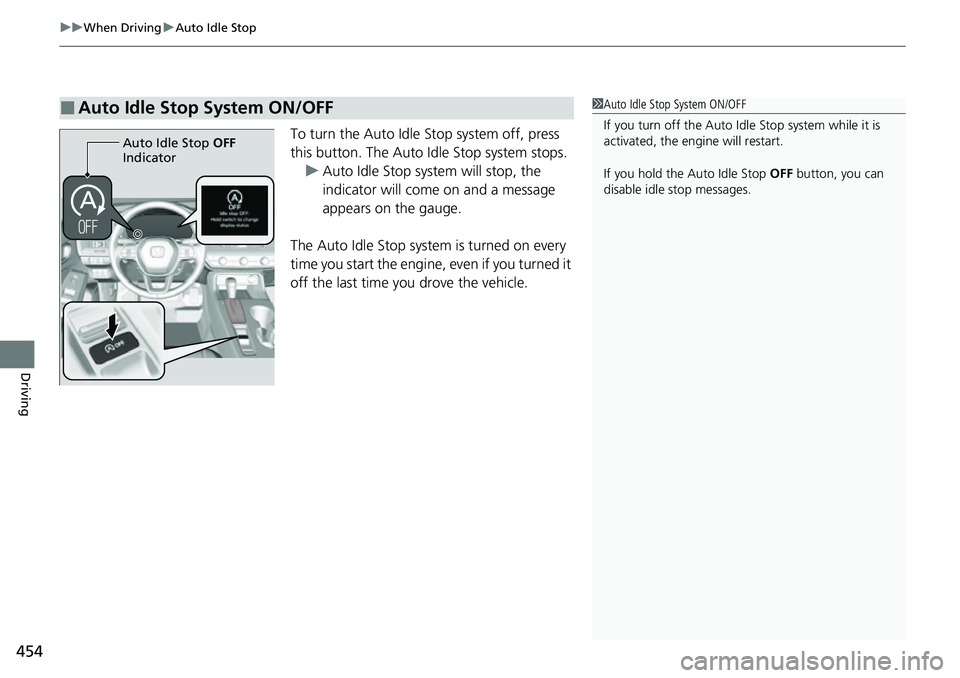 HONDA CIVIC 2022 Owners Manual uuWhen Driving uAuto Idle Stop
454
Driving
To turn the Auto Idle Stop system off, press
this button. The Auto Idle Stop system stops.
u Auto Idle Stop system will stop, the
indicator will come on an HONDA CIVIC 2022 Owners Manual uuWhen Driving uAuto Idle Stop
454
Driving
To turn the Auto Idle Stop system off, press
this button. The Auto Idle Stop system stops.
u Auto Idle Stop system will stop, the
indicator will come on an