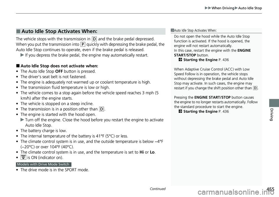 HONDA CIVIC 2022 Owners Manual Continued455
uuWhen Driving uAuto Idle Stop
Driving
The vehicle stops with the transmission in (D and the brake pedal depressed.
When you put the transmission into
(P quickly with depressing the brak HONDA CIVIC 2022 Owners Manual Continued455
uuWhen Driving uAuto Idle Stop
Driving
The vehicle stops with the transmission in (D and the brake pedal depressed.
When you put the transmission into
(P quickly with depressing the brak