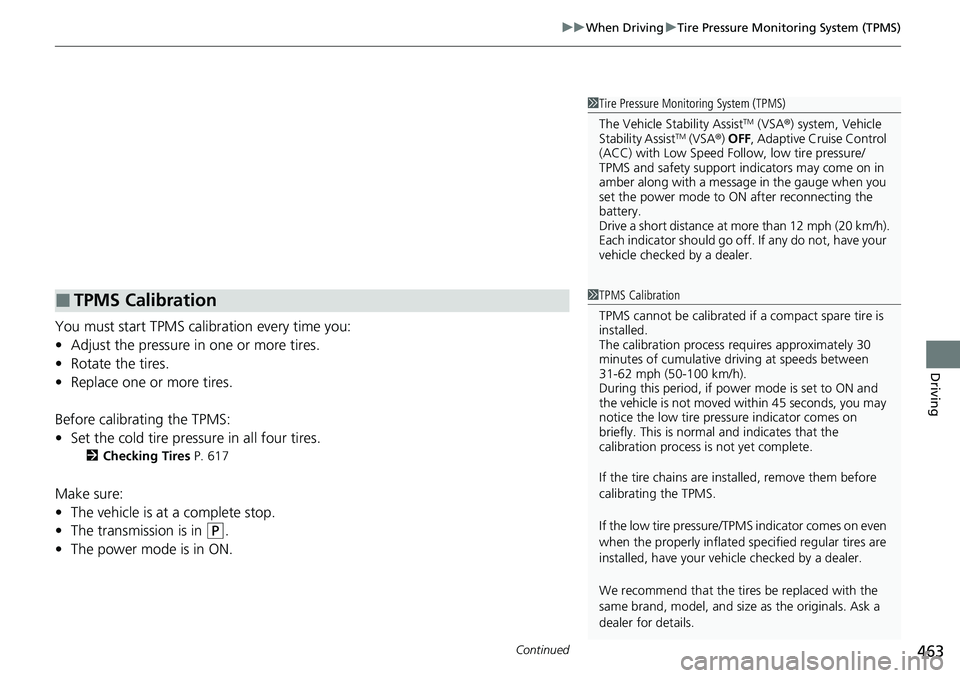 HONDA CIVIC 2022 Owners Manual Continued463
uuWhen Driving uTire Pressure Monitoring System (TPMS)
Driving
You must start TPMS calibration every time you:
• Adjust the pressure in one or more tires.
• Rotate the tires.
• Repl HONDA CIVIC 2022 Owners Manual Continued463
uuWhen Driving uTire Pressure Monitoring System (TPMS)
Driving
You must start TPMS calibration every time you:
• Adjust the pressure in one or more tires.
• Rotate the tires.
• Repl