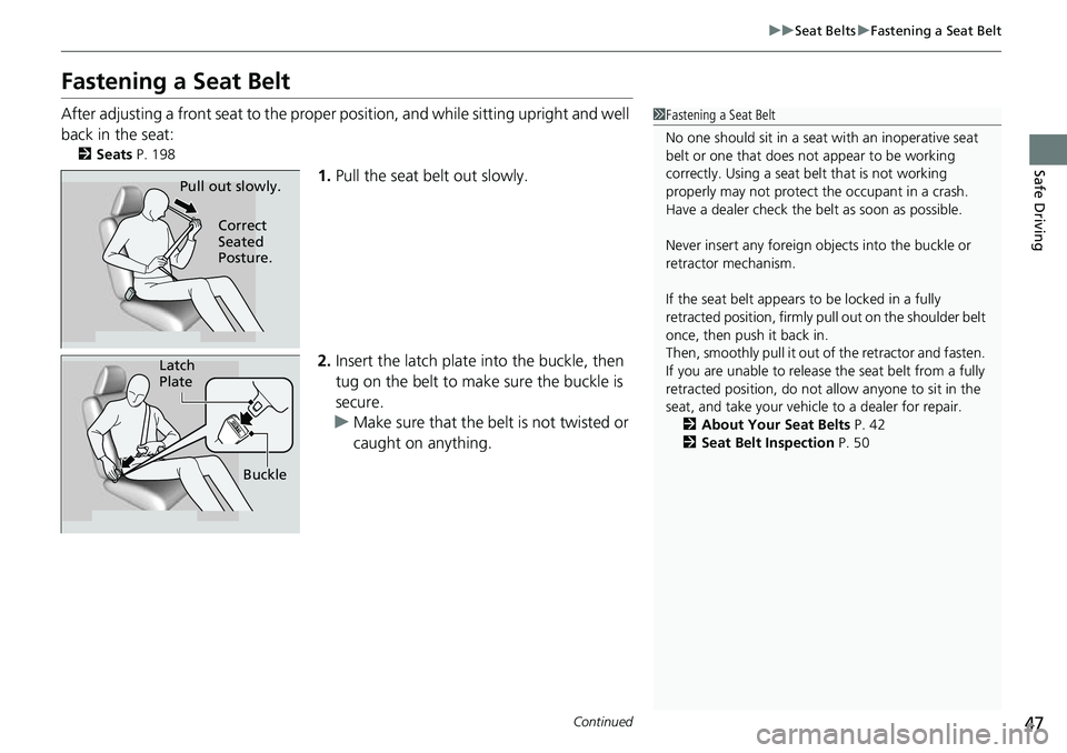 HONDA CIVIC 2022 Service Manual 47
uuSeat Belts uFastening a Seat Belt
Continued
Safe Driving
Fastening a Seat Belt
After adjusting a front seat to the proper position, and while sitting upright and well
back in the seat:
2 Seats HONDA CIVIC 2022 Service Manual 47
uuSeat Belts uFastening a Seat Belt
Continued
Safe Driving
Fastening a Seat Belt
After adjusting a front seat to the proper position, and while sitting upright and well
back in the seat:
2 Seats