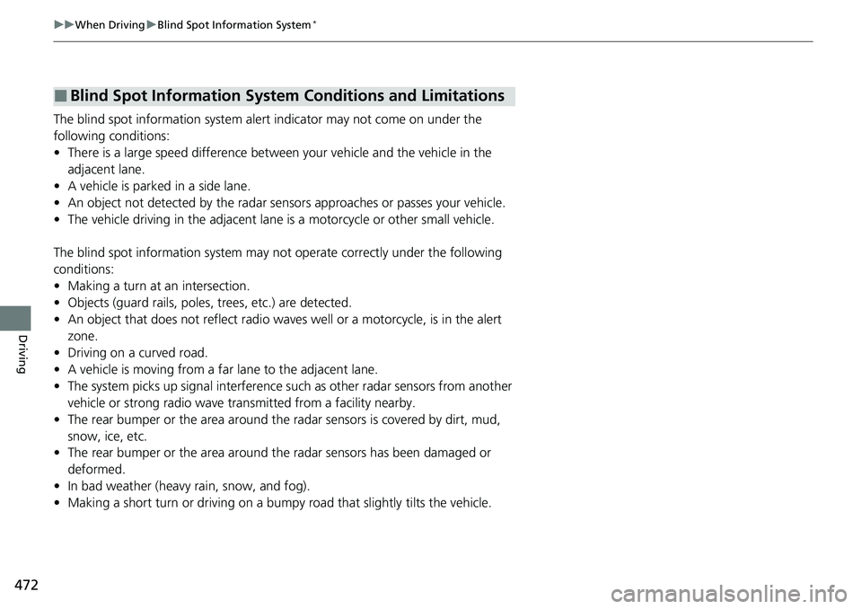HONDA CIVIC 2022 Owners Manual 472
uuWhen Driving uBlind Spot Information System*
Driving
The blind spot information system alert indicator may not come on under the
following conditions:
• There is a large speed difference betw HONDA CIVIC 2022 Owners Manual 472
uuWhen Driving uBlind Spot Information System*
Driving
The blind spot information system alert indicator may not come on under the
following conditions:
• There is a large speed difference betw