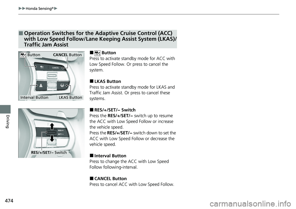 HONDA CIVIC 2022 Owners Manual 474
uuHonda Sensing ®u
Driving
■ Button
Press to activate standby mode for ACC with
Low Speed Follow. Or press to cancel the
system.
■LKAS Button
Press to activate standby mode for LKAS and
Tr HONDA CIVIC 2022 Owners Manual 474
uuHonda Sensing ®u
Driving
■ Button
Press to activate standby mode for ACC with
Low Speed Follow. Or press to cancel the
system.
■LKAS Button
Press to activate standby mode for LKAS and
Tr
