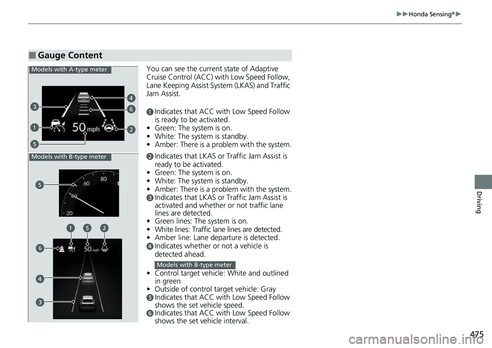 HONDA CIVIC 2022 Owners Manual 475
uuHonda Sensing ®u
Driving
You can see the current state of Adaptive
Cruise Control (ACC) with Low Speed Follow,
Lane Keeping Assist System (LKAS) and Traffic
Jam Assist.
aIndicates that ACC w HONDA CIVIC 2022 Owners Manual 475
uuHonda Sensing ®u
Driving
You can see the current state of Adaptive
Cruise Control (ACC) with Low Speed Follow,
Lane Keeping Assist System (LKAS) and Traffic
Jam Assist.
aIndicates that ACC w