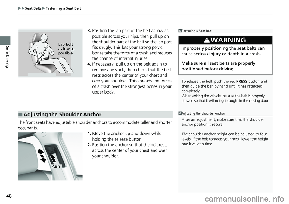 HONDA CIVIC 2022 Service Manual uuSeat Belts uFastening a Seat Belt
48
Safe Driving
3. Position the lap part of the belt as low as
possible across your hips, then pull up on
the shoulder part of the belt so the lap part
fits snug HONDA CIVIC 2022 Service Manual uuSeat Belts uFastening a Seat Belt
48
Safe Driving
3. Position the lap part of the belt as low as
possible across your hips, then pull up on
the shoulder part of the belt so the lap part
fits snug