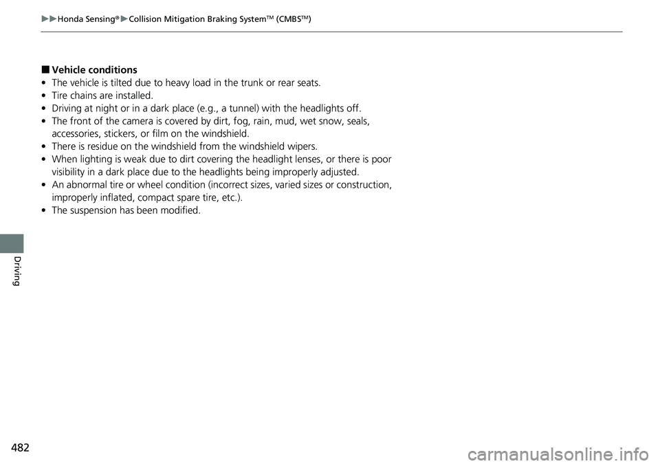 HONDA CIVIC 2022  Owners Manual 482
uuHonda Sensing ®u Collision Mitigation Braking SystemTM (CMBSTM)
Driving
■Vehicle conditions
• The vehicle is tilted due to heavy  load in the trunk or rear seats.
• Tire chains are instal