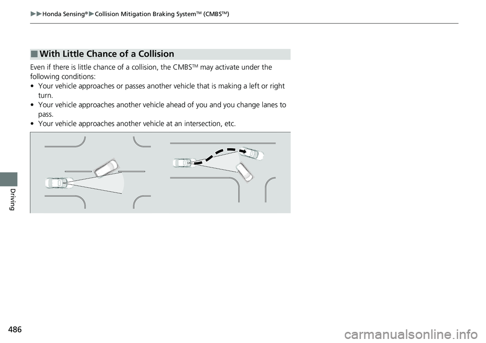 HONDA CIVIC 2022 Owners Manual 486
uuHonda Sensing ®u Collision Mitigation Braking SystemTM (CMBSTM)
Driving
Even if there is little chan ce of a collision, the CMBSTM may activate under the
following conditions:
• Your vehicle HONDA CIVIC 2022 Owners Manual 486
uuHonda Sensing ®u Collision Mitigation Braking SystemTM (CMBSTM)
Driving
Even if there is little chan ce of a collision, the CMBSTM may activate under the
following conditions:
• Your vehicle