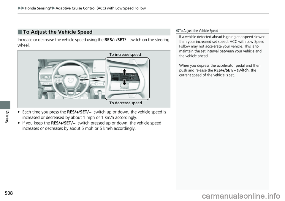 HONDA CIVIC 2022 Owners Manual uuHonda Sensing ®u Adaptive Cruise Control (ACC) with Low Speed Follow
508
Driving
Increase or decrease the vehicle speed using the RES/+/SET/− switch on the steering
wheel.
• Each time you pr HONDA CIVIC 2022 Owners Manual uuHonda Sensing ®u Adaptive Cruise Control (ACC) with Low Speed Follow
508
Driving
Increase or decrease the vehicle speed using the RES/+/SET/− switch on the steering
wheel.
• Each time you pr