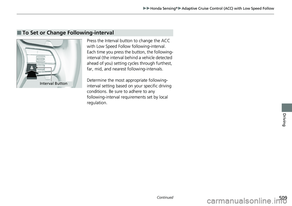 HONDA CIVIC 2022 Owners Manual 509
uuHonda Sensing ®u Adaptive Cruise Control (ACC) with Low Speed Follow
Continued
Driving
Press the Interval button to change the ACC
with Low Speed Follow following-interval.
Each time you pres HONDA CIVIC 2022 Owners Manual 509
uuHonda Sensing ®u Adaptive Cruise Control (ACC) with Low Speed Follow
Continued
Driving
Press the Interval button to change the ACC
with Low Speed Follow following-interval.
Each time you pres