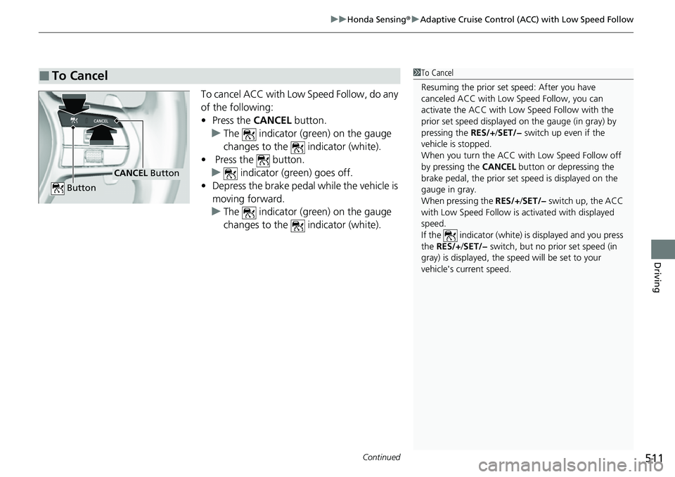 HONDA CIVIC 2022 Owners Manual Continued511
uuHonda Sensing ®u Adaptive Cruise Control (ACC) with Low Speed Follow
Driving
To cancel ACC with Low Speed Follow, do any
of the following:
• Press the CANCEL button.
u The indica HONDA CIVIC 2022 Owners Manual Continued511
uuHonda Sensing ®u Adaptive Cruise Control (ACC) with Low Speed Follow
Driving
To cancel ACC with Low Speed Follow, do any
of the following:
• Press the CANCEL button.
u The indica