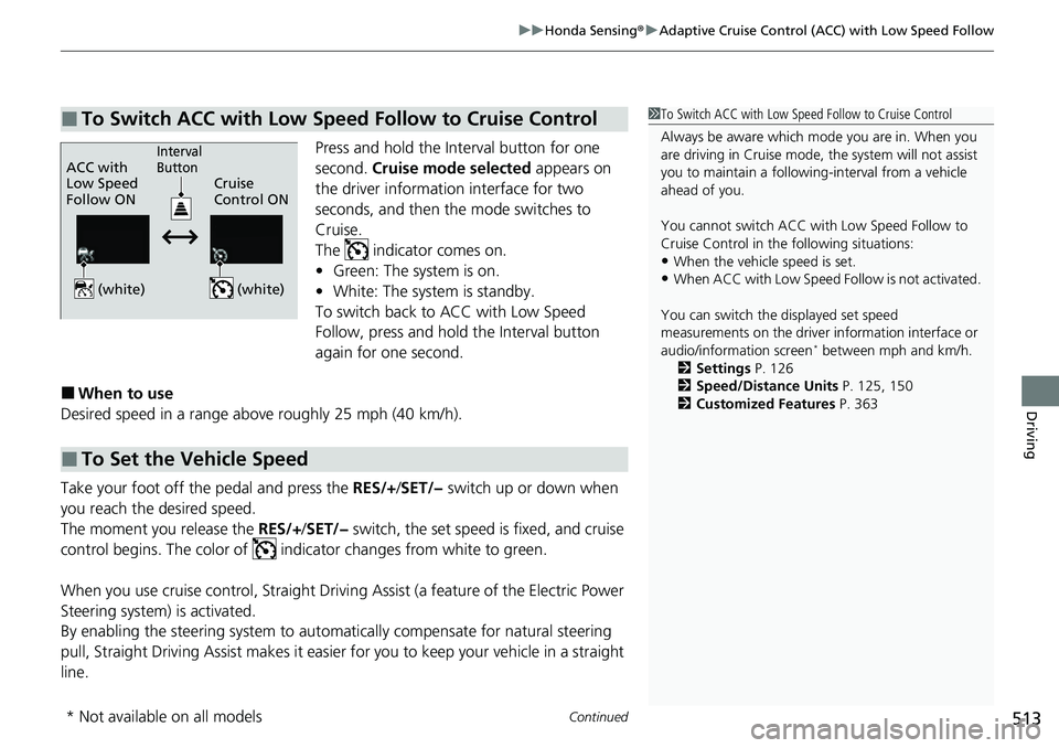 HONDA CIVIC 2022 Owners Manual Continued513
uuHonda Sensing ®u Adaptive Cruise Control (ACC) with Low Speed Follow
Driving
Press and hold the Interval button for one
second. Cruise mode selected appears on
the driver informatio HONDA CIVIC 2022 Owners Manual Continued513
uuHonda Sensing ®u Adaptive Cruise Control (ACC) with Low Speed Follow
Driving
Press and hold the Interval button for one
second. Cruise mode selected appears on
the driver informatio