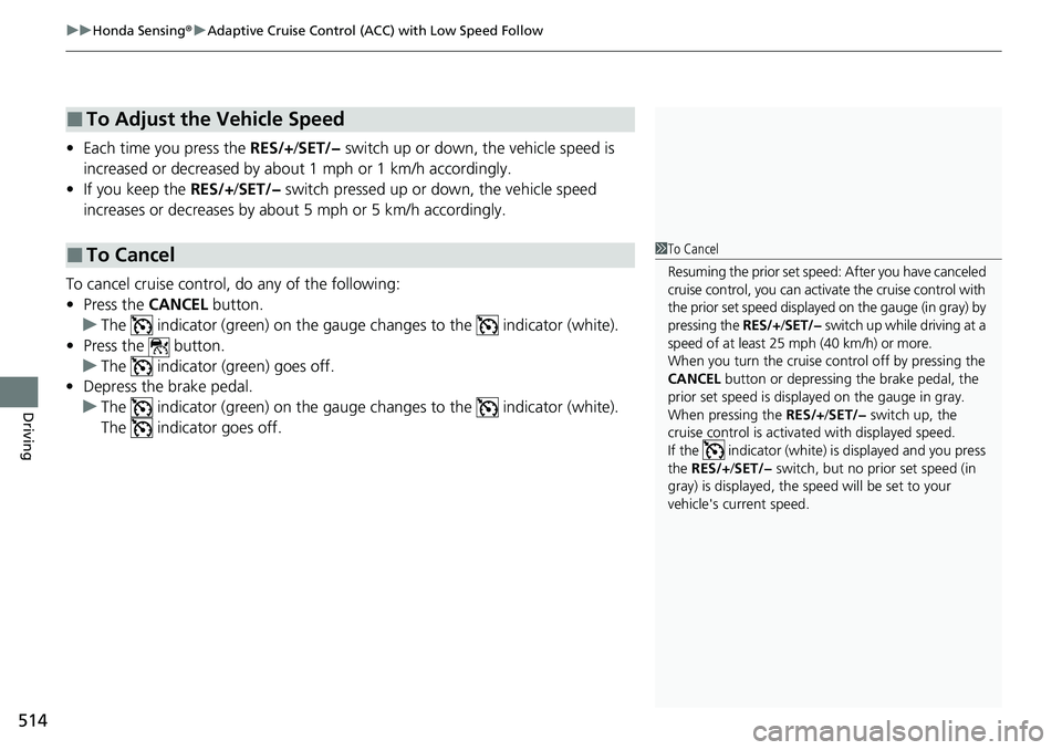 HONDA CIVIC 2022 Owners Manual uuHonda Sensing ®u Adaptive Cruise Control (ACC) with Low Speed Follow
514
Driving
• Each time you press the RES/+/SET/− switch up or down, the vehicle speed is
increased or decreased by about HONDA CIVIC 2022 Owners Manual uuHonda Sensing ®u Adaptive Cruise Control (ACC) with Low Speed Follow
514
Driving
• Each time you press the RES/+/SET/− switch up or down, the vehicle speed is
increased or decreased by about