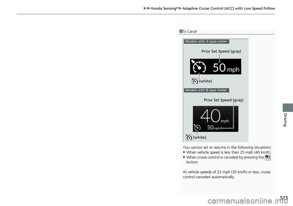 HONDA CIVIC 2022 Owners Manual 515
uuHonda Sensing ®u Adaptive Cruise Control (ACC) with Low Speed Follow
Driving
1To Cancel
You cannot set or resume in the following situations:
•When vehicle speed is less than 25 mph (40 km/h) HONDA CIVIC 2022 Owners Manual 515
uuHonda Sensing ®u Adaptive Cruise Control (ACC) with Low Speed Follow
Driving
1To Cancel
You cannot set or resume in the following situations:
•When vehicle speed is less than 25 mph (40 km/h)