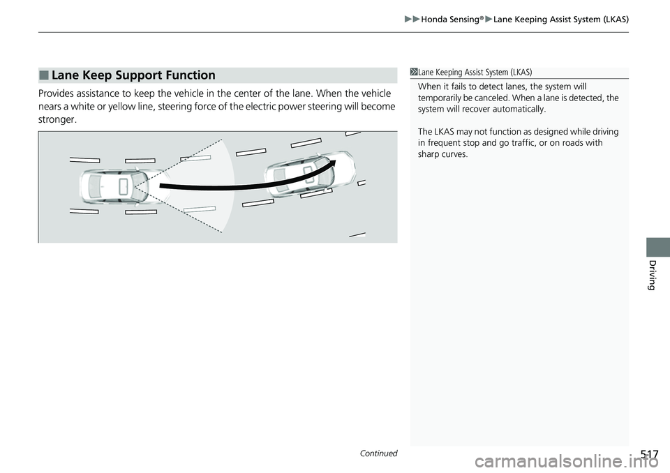 HONDA CIVIC 2022 Owners Manual Continued517
uuHonda Sensing ®u Lane Keeping Assist System (LKAS)
Driving
Provides assistance to keep the vehicle in the center of the lane. When the vehicle
nears a white or yellow line, steering HONDA CIVIC 2022 Owners Manual Continued517
uuHonda Sensing ®u Lane Keeping Assist System (LKAS)
Driving
Provides assistance to keep the vehicle in the center of the lane. When the vehicle
nears a white or yellow line, steering