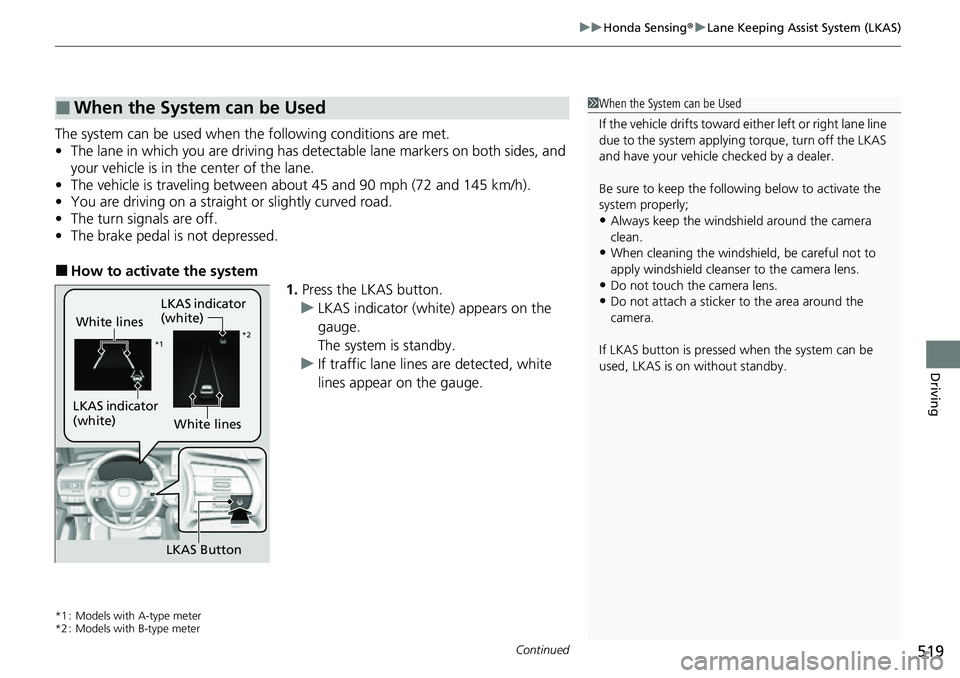 HONDA CIVIC 2022 Owners Manual Continued519
uuHonda Sensing ®u Lane Keeping Assist System (LKAS)
Driving
The system can be used when th e following conditions are met.
• The lane in which you are driving has detectable lane mark HONDA CIVIC 2022 Owners Manual Continued519
uuHonda Sensing ®u Lane Keeping Assist System (LKAS)
Driving
The system can be used when th e following conditions are met.
• The lane in which you are driving has detectable lane mark