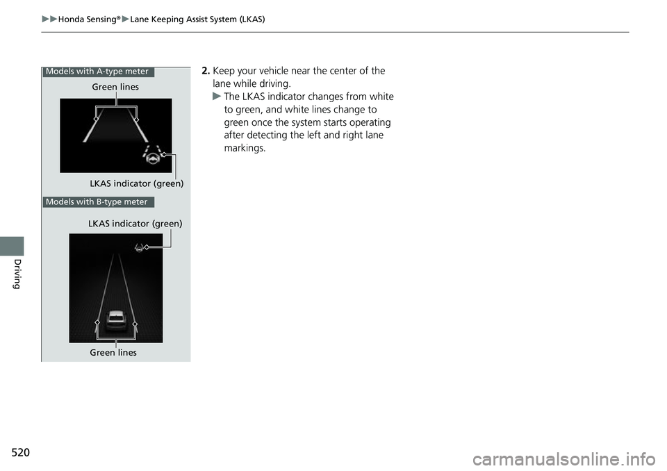 HONDA CIVIC 2022 Owners Manual 520
uuHonda Sensing ®u Lane Keeping Assist System (LKAS)
Driving
2. Keep your vehicle near the center of the
lane while driving.
u The LKAS indicator changes from white
to green, and white lines ch HONDA CIVIC 2022 Owners Manual 520
uuHonda Sensing ®u Lane Keeping Assist System (LKAS)
Driving
2. Keep your vehicle near the center of the
lane while driving.
u The LKAS indicator changes from white
to green, and white lines ch