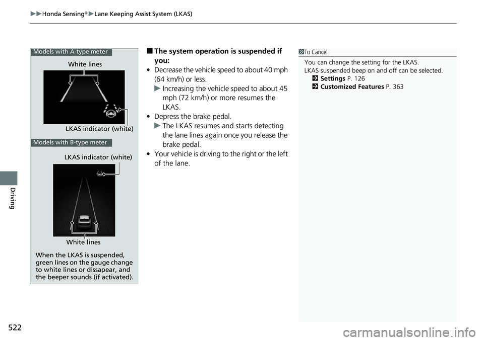 HONDA CIVIC 2022 Owners Manual uuHonda Sensing ®u Lane Keeping Assist System (LKAS)
522
Driving
■The system operation is suspended if
you:
• Decrease the vehicle speed to about 40 mph
(64 km/h) or less.
u Increasing the vehi HONDA CIVIC 2022 Owners Manual uuHonda Sensing ®u Lane Keeping Assist System (LKAS)
522
Driving
■The system operation is suspended if
you:
• Decrease the vehicle speed to about 40 mph
(64 km/h) or less.
u Increasing the vehi