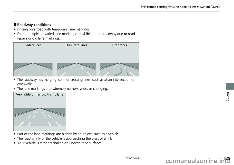 HONDA CIVIC 2022 Owners Manual 525
uuHonda Sensing ®u Lane Keeping Assist System (LKAS)
Continued
Driving
■Roadway conditions
• Driving on a road with temporary lane markings.
• Faint, multiple, or varied lane markings are HONDA CIVIC 2022 Owners Manual 525
uuHonda Sensing ®u Lane Keeping Assist System (LKAS)
Continued
Driving
■Roadway conditions
• Driving on a road with temporary lane markings.
• Faint, multiple, or varied lane markings are