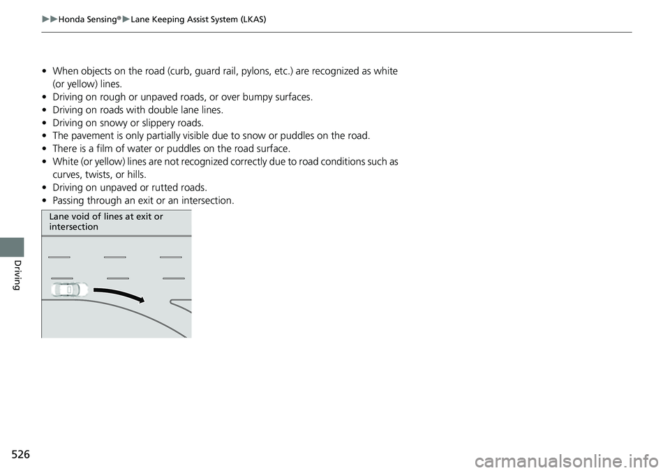 HONDA CIVIC 2022 Owners Manual 526
uuHonda Sensing ®u Lane Keeping Assist System (LKAS)
Driving
• When objects on the road (curb, guard rail, pylons, etc.) are recognized as white
(or yellow) lines.
• Driving on rough or unpa HONDA CIVIC 2022 Owners Manual 526
uuHonda Sensing ®u Lane Keeping Assist System (LKAS)
Driving
• When objects on the road (curb, guard rail, pylons, etc.) are recognized as white
(or yellow) lines.
• Driving on rough or unpa