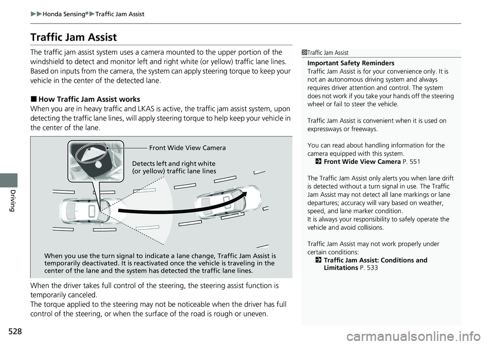 HONDA CIVIC 2022 Owners Manual 528
uuHonda Sensing ®u Traffic Jam Assist
Driving
Traffic Jam Assist
The traffic jam assist system uses a came ra mounted to the upper portion of the
windshield to detect and monitor left and right HONDA CIVIC 2022 Owners Manual 528
uuHonda Sensing ®u Traffic Jam Assist
Driving
Traffic Jam Assist
The traffic jam assist system uses a came ra mounted to the upper portion of the
windshield to detect and monitor left and right