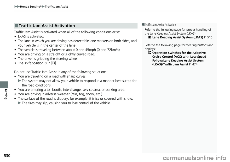 HONDA CIVIC 2022 Owners Manual uuHonda Sensing ®u Traffic Jam Assist
530
Driving
Traffic Jam Assist is activated when all of the following conditions exist:
• LKAS is activated.
• The lane in which you are driving has dete cta HONDA CIVIC 2022 Owners Manual uuHonda Sensing ®u Traffic Jam Assist
530
Driving
Traffic Jam Assist is activated when all of the following conditions exist:
• LKAS is activated.
• The lane in which you are driving has dete cta