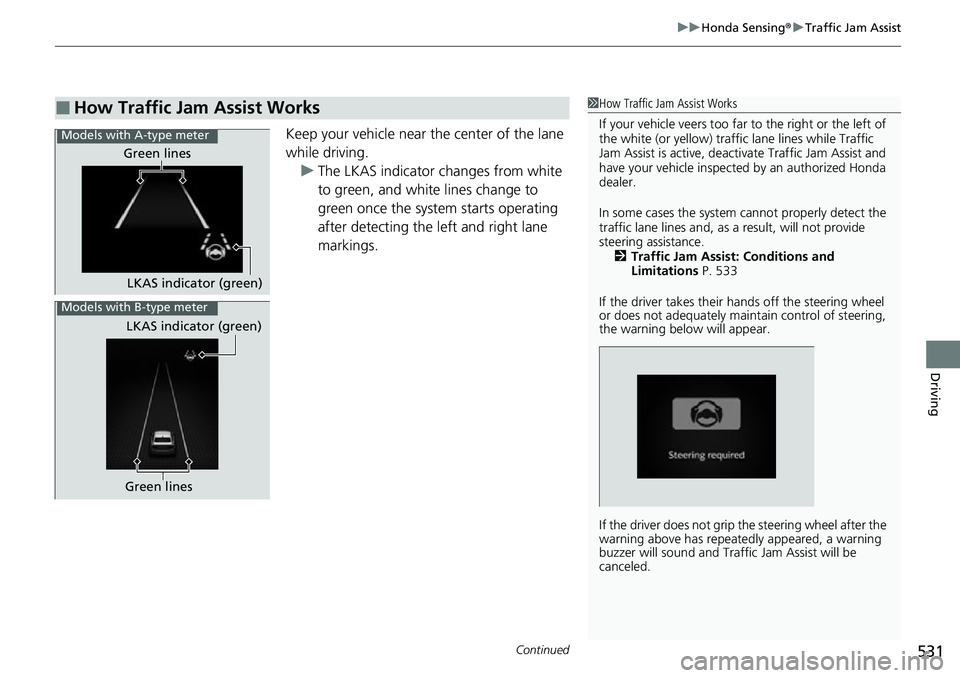 HONDA CIVIC 2022 Owners Manual Continued531
uuHonda Sensing ®u Traffic Jam Assist
Driving
Keep your vehicle near the center of the lane
while driving.
u The LKAS indicator changes from white
to green, and white lines change to
HONDA CIVIC 2022 Owners Manual Continued531
uuHonda Sensing ®u Traffic Jam Assist
Driving
Keep your vehicle near the center of the lane
while driving.
u The LKAS indicator changes from white
to green, and white lines change to