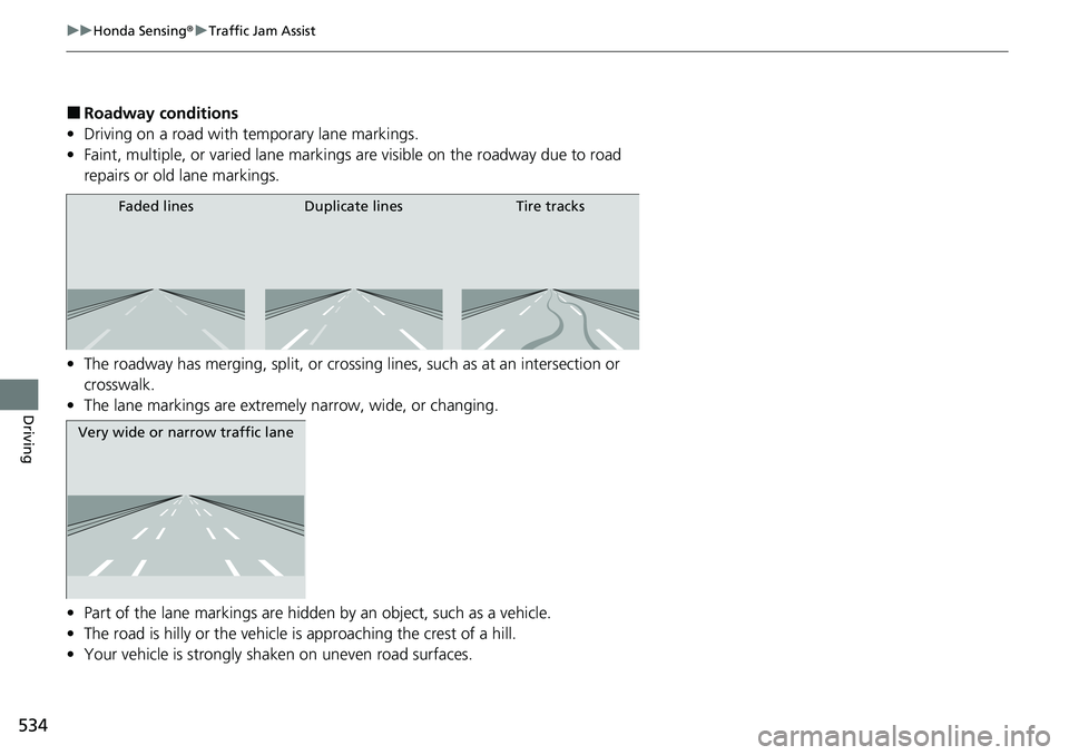 HONDA CIVIC 2022 Owners Manual 534
uuHonda Sensing ®u Traffic Jam Assist
Driving
■Roadway conditions
• Driving on a road with temporary lane markings.
• Faint, multiple, or varied lane markings are visible on the roadway du HONDA CIVIC 2022 Owners Manual 534
uuHonda Sensing ®u Traffic Jam Assist
Driving
■Roadway conditions
• Driving on a road with temporary lane markings.
• Faint, multiple, or varied lane markings are visible on the roadway du