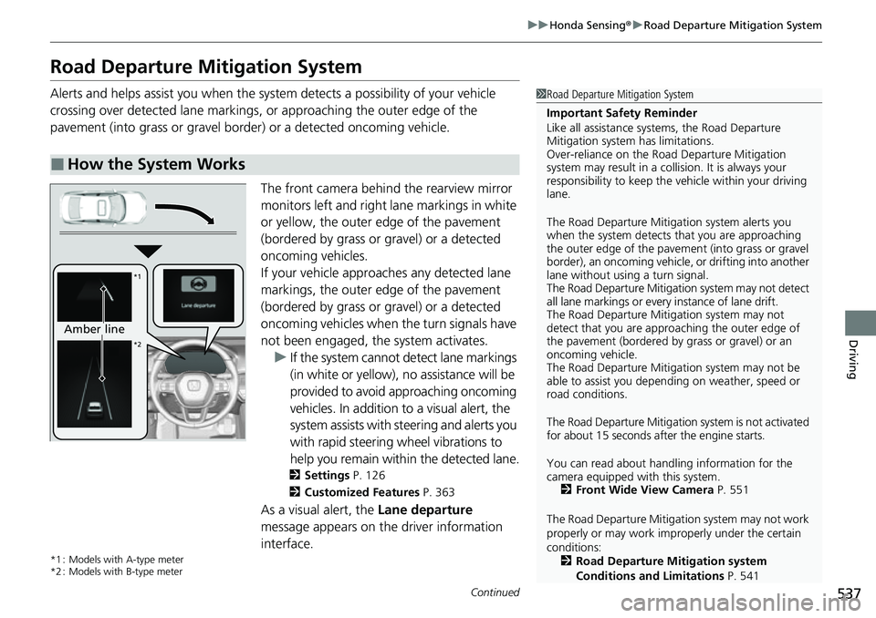 HONDA CIVIC 2022 Owners Manual 537
uuHonda Sensing ®u Road Departure Mitigation System
Continued
Driving
Road Departure Mi tigation System
Alerts and helps assist you when the system detects a possibility of your vehicle
crossing HONDA CIVIC 2022 Owners Manual 537
uuHonda Sensing ®u Road Departure Mitigation System
Continued
Driving
Road Departure Mi tigation System
Alerts and helps assist you when the system detects a possibility of your vehicle
crossing