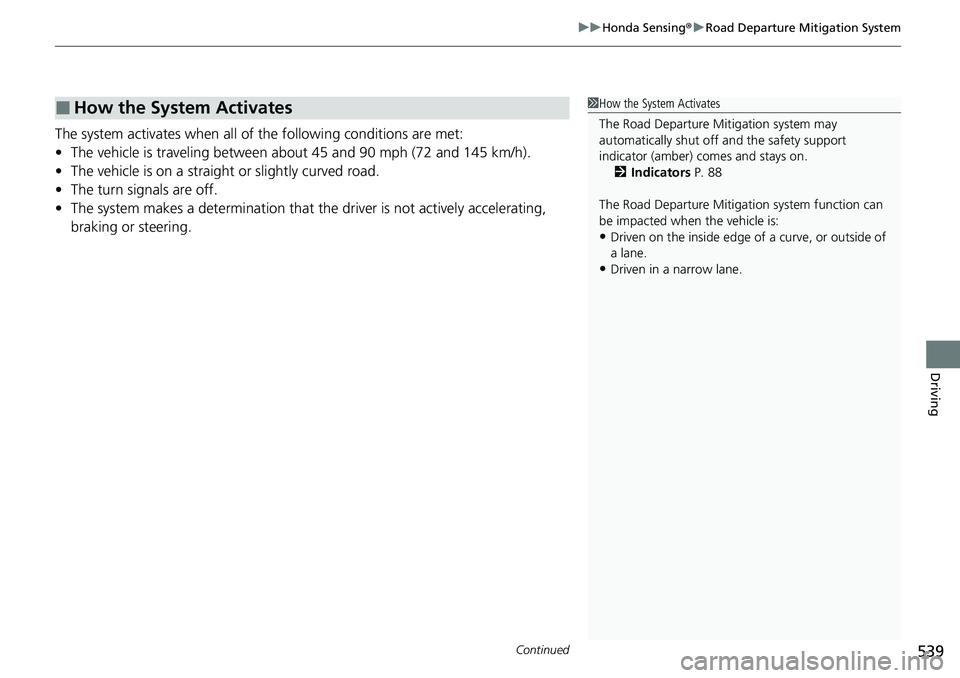 HONDA CIVIC 2022 Owners Manual Continued539
uuHonda Sensing ®u Road Departure Mitigation System
Driving
The system activates when all of the following conditions are met:
• The vehicle is traveling between about 45 and 90 mph ( HONDA CIVIC 2022 Owners Manual Continued539
uuHonda Sensing ®u Road Departure Mitigation System
Driving
The system activates when all of the following conditions are met:
• The vehicle is traveling between about 45 and 90 mph (