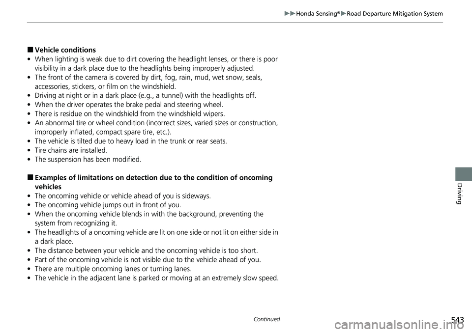 HONDA CIVIC 2022  Owners Manual 543
uuHonda Sensing ®u Road Departure Mitigation System
Continued
Driving
■Vehicle conditions
• When lighting is weak due to  dirt covering the headlight lenses, or there is poor 
visibility in a