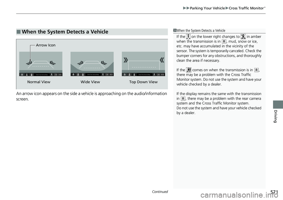 HONDA CIVIC 2022 Owners Manual Continued571
uuParking Your Vehicle uCross Traffic Monitor*
Driving
An arrow icon appears on the side a vehicle is approaching on the audio/information
screen.
■When the System Detects a Vehicle1Wh HONDA CIVIC 2022 Owners Manual Continued571
uuParking Your Vehicle uCross Traffic Monitor*
Driving
An arrow icon appears on the side a vehicle is approaching on the audio/information
screen.
■When the System Detects a Vehicle1Wh