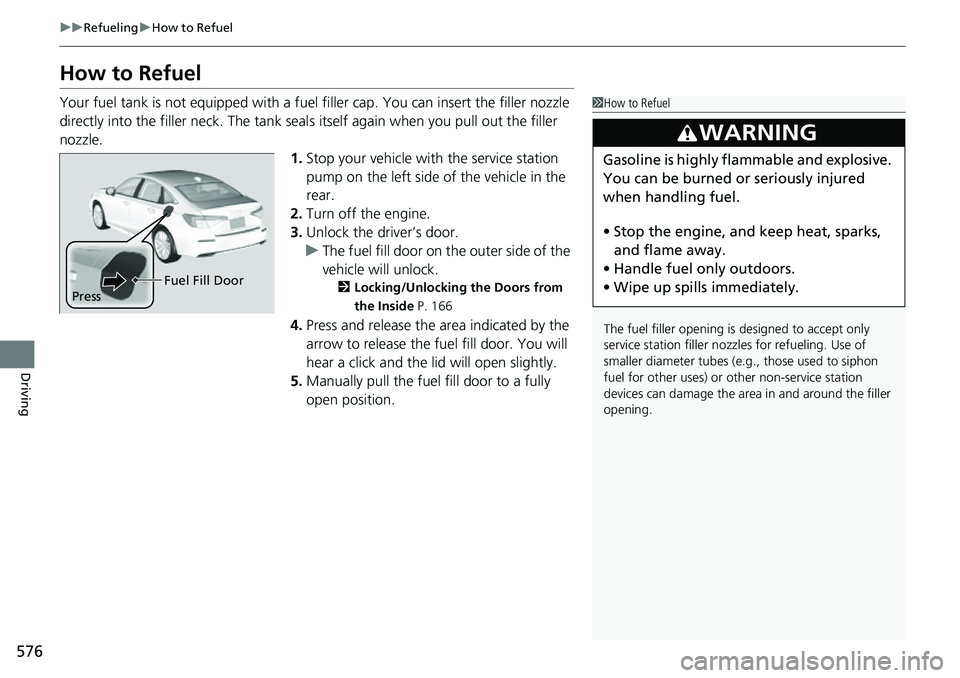 HONDA CIVIC 2022 Owners Manual 576
uuRefueling uHow to Refuel
Driving
How to Refuel
Your fuel tank is not equipped with a fuel filler cap. You can insert the filler nozzle
directly into the filler neck. The tank seal s itself aga HONDA CIVIC 2022 Owners Manual 576
uuRefueling uHow to Refuel
Driving
How to Refuel
Your fuel tank is not equipped with a fuel filler cap. You can insert the filler nozzle
directly into the filler neck. The tank seal s itself aga