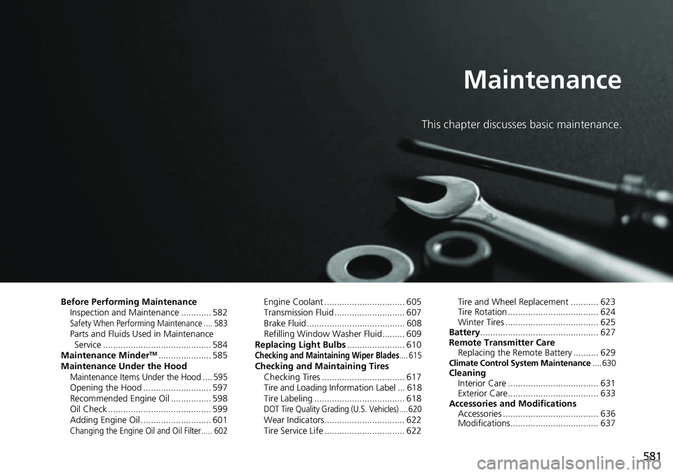 HONDA CIVIC 2022 Owners Manual 581
Maintenance
This chapter discusses basic maintenance.
Before Performing MaintenanceInspection and Maintenance ............ 582
Safety When Performing Maintenance .... 583Parts and Fluids Used in M HONDA CIVIC 2022 Owners Manual 581
Maintenance
This chapter discusses basic maintenance.
Before Performing MaintenanceInspection and Maintenance ............ 582
Safety When Performing Maintenance .... 583Parts and Fluids Used in M