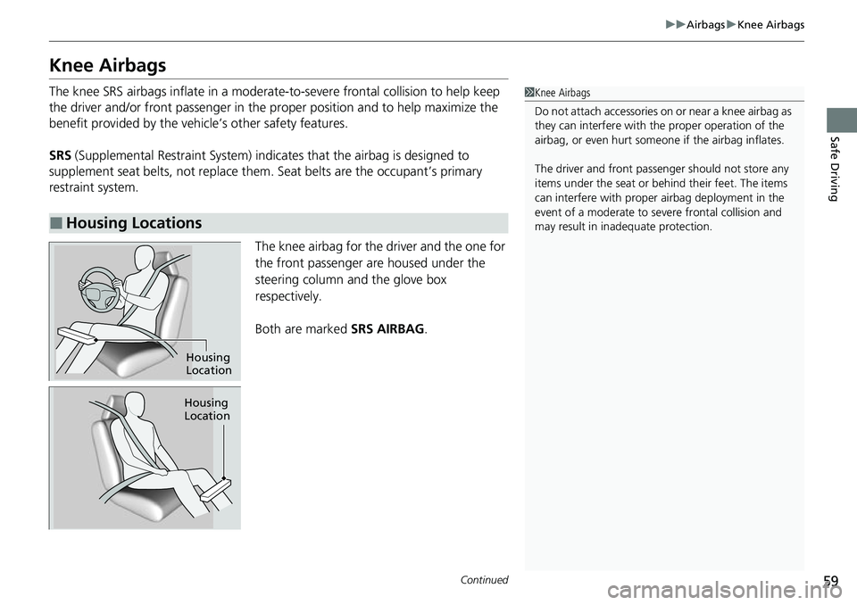 HONDA CIVIC 2022 Workshop Manual 59
uuAirbags uKnee Airbags
Continued
Safe Driving
Knee Airbags
The knee SRS airbags inflate in a moderate -to-severe frontal collision to help keep
the driver and/or front passenger in the pr oper po HONDA CIVIC 2022 Workshop Manual 59
uuAirbags uKnee Airbags
Continued
Safe Driving
Knee Airbags
The knee SRS airbags inflate in a moderate -to-severe frontal collision to help keep
the driver and/or front passenger in the pr oper po