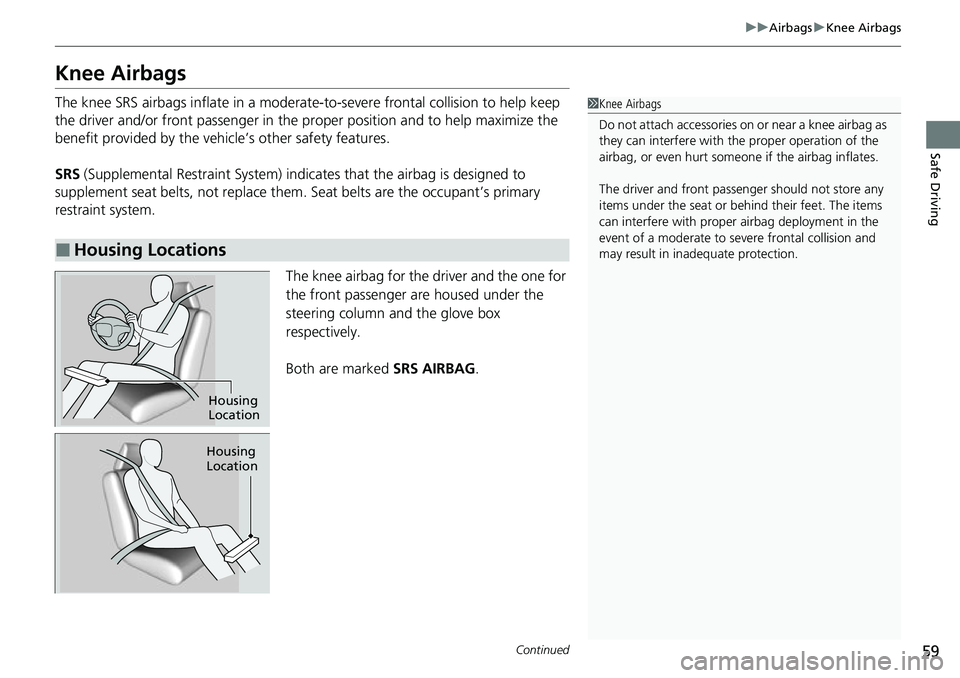 HONDA CIVIC 2022  Owners Manual 59
uuAirbags uKnee Airbags
Continued
Safe Driving
Knee Airbags
The knee SRS airbags inflate in a moderate -to-severe frontal collision to help keep 
the driver and/or front passenger in the pr oper po