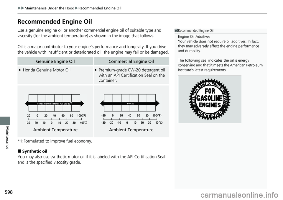 HONDA CIVIC 2022 Owners Manual 598
uuMaintenance Under the Hood uRecommended Engine Oil
Maintenance
Recommended Engine Oil
Use a genuine engine oil or another commercial engine oil of suitable type and
viscosity (for the ambient t HONDA CIVIC 2022 Owners Manual 598
uuMaintenance Under the Hood uRecommended Engine Oil
Maintenance
Recommended Engine Oil
Use a genuine engine oil or another commercial engine oil of suitable type and
viscosity (for the ambient t