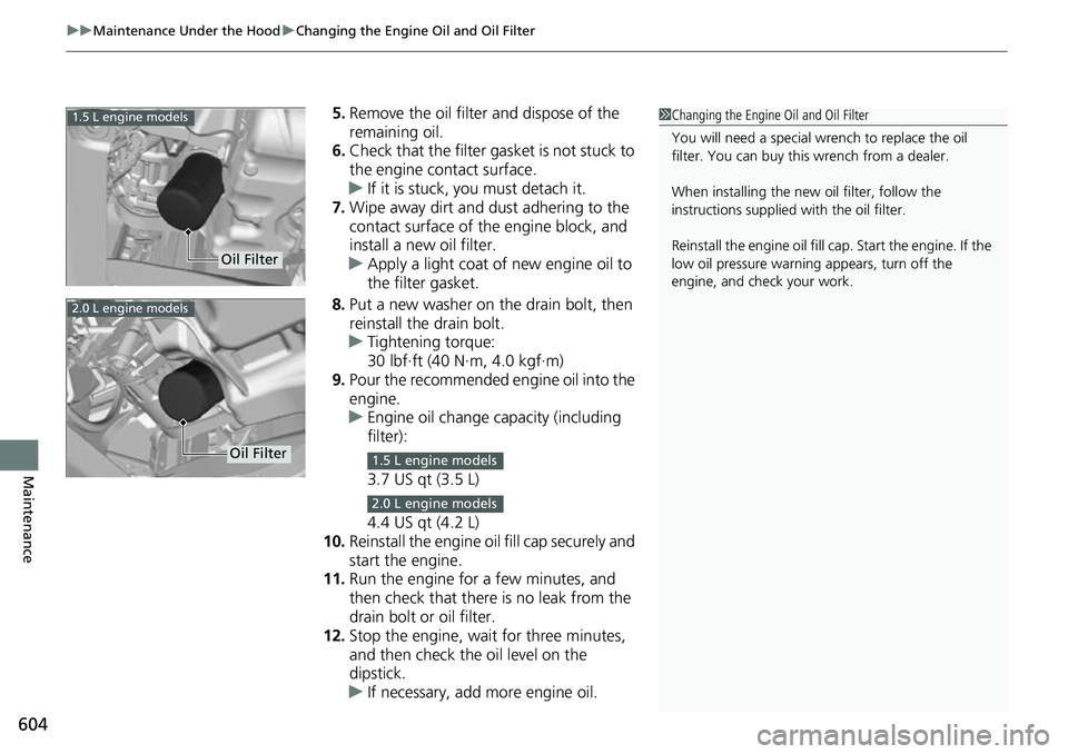 HONDA CIVIC 2022 Owners Manual uuMaintenance Under the Hood uChanging the Engine Oil and Oil Filter
604
Maintenance
5. Remove the oil filter and dispose of the
remaining oil.
6. Check that the filter ga sket is not stuck to
the e HONDA CIVIC 2022 Owners Manual uuMaintenance Under the Hood uChanging the Engine Oil and Oil Filter
604
Maintenance
5. Remove the oil filter and dispose of the
remaining oil.
6. Check that the filter ga sket is not stuck to
the e