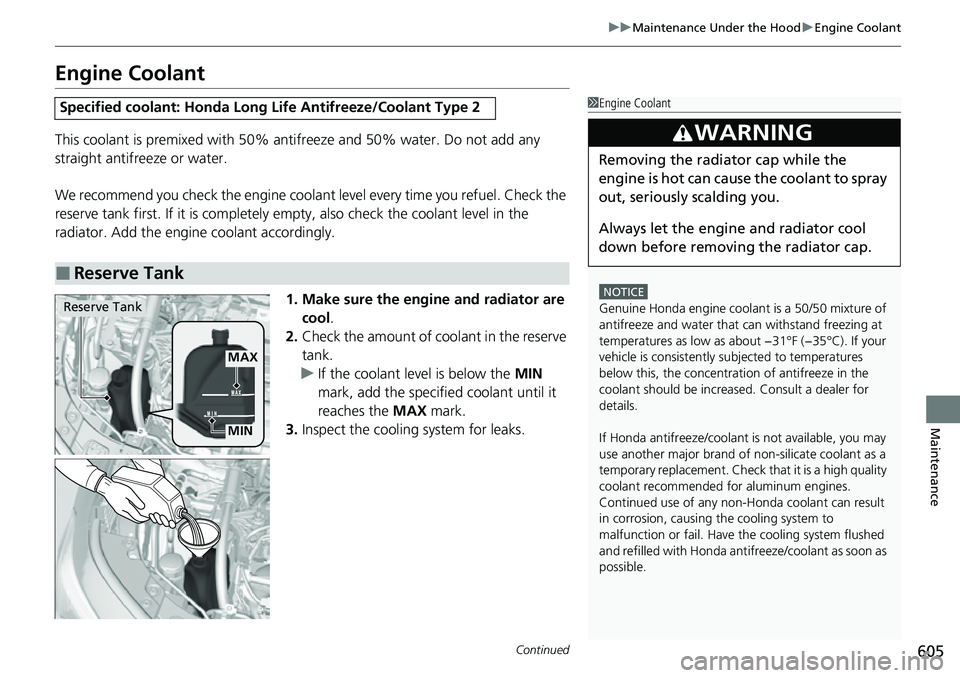 HONDA CIVIC 2022  Owners Manual 605
uuMaintenance Under the Hood uEngine Coolant
Continued
Maintenance
Engine Coolant
This coolant is premixed with 50% an tifreeze and 50% water. Do not add any 
straight antifreeze or water.
We reco