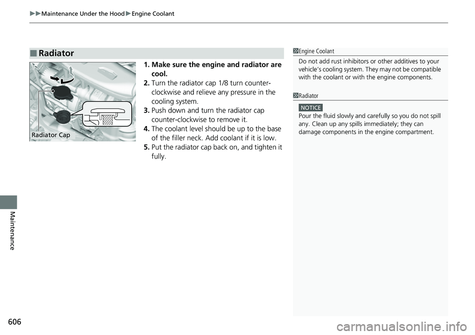 HONDA CIVIC 2022 Owners Manual uuMaintenance Under the Hood uEngine Coolant
606
Maintenance
1. Make sure the engine and radiator are
cool.
2. Turn the radiator cap 1/8 turn counter-
clockwise and relieve any pressure in the
cool HONDA CIVIC 2022 Owners Manual uuMaintenance Under the Hood uEngine Coolant
606
Maintenance
1. Make sure the engine and radiator are
cool.
2. Turn the radiator cap 1/8 turn counter-
clockwise and relieve any pressure in the
cool