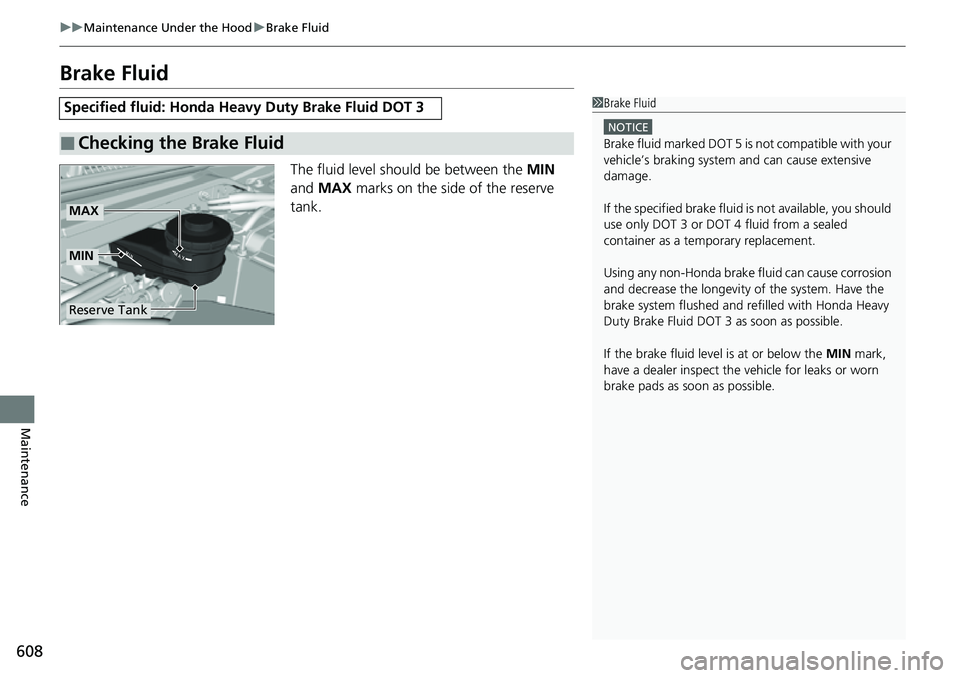 HONDA CIVIC 2022 Owners Manual 608
uuMaintenance Under the Hood uBrake Fluid
Maintenance
Brake Fluid
The fluid level should be between the MIN
and MAX marks on the side of the reserve
tank.
Specified fluid: Honda Heavy Duty B HONDA CIVIC 2022 Owners Manual 608
uuMaintenance Under the Hood uBrake Fluid
Maintenance
Brake Fluid
The fluid level should be between the MIN
and MAX marks on the side of the reserve
tank.
Specified fluid: Honda Heavy Duty B
