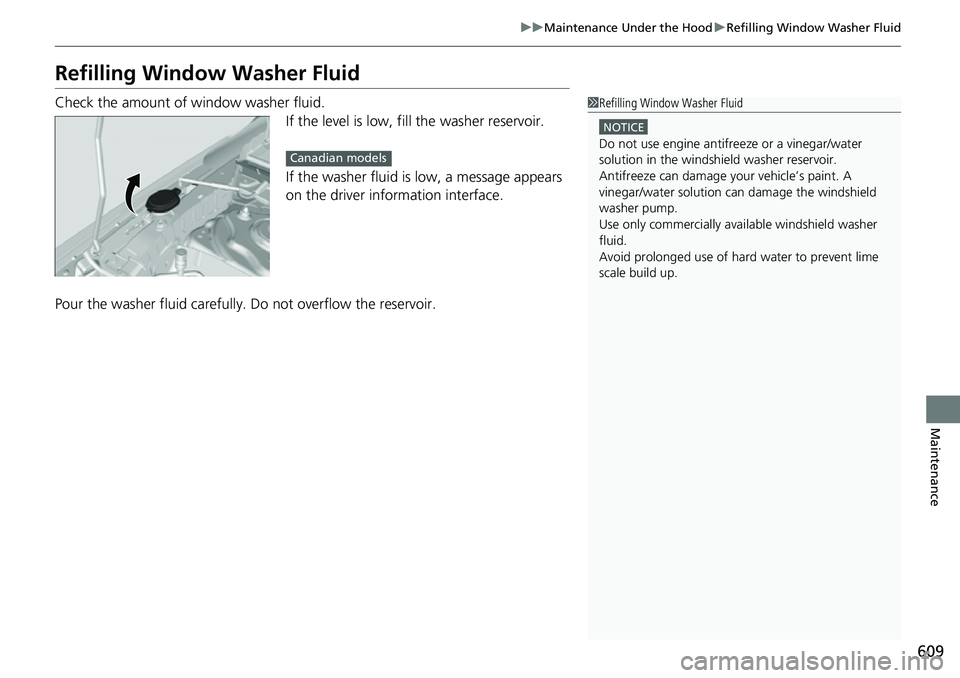 HONDA CIVIC 2022 Owners Manual 609
uuMaintenance Under the Hood uRefilling Window Washer Fluid
Maintenance
Refilling Window Washer Fluid
Check the amount of window washer fluid.
If the level is low, fill the washer reservoir.
If th HONDA CIVIC 2022 Owners Manual 609
uuMaintenance Under the Hood uRefilling Window Washer Fluid
Maintenance
Refilling Window Washer Fluid
Check the amount of window washer fluid.
If the level is low, fill the washer reservoir.
If th