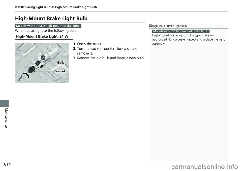 HONDA CIVIC 2022 Owners Manual 614
uuReplacing Light Bulbs uHigh-Mount Brake Light Bulb
Maintenance
High-Mount Brake Light Bulb
When replacing, use the following bulb.
1.Open the trunk.
2. Turn the socket counter-clockwise and
rem HONDA CIVIC 2022 Owners Manual 614
uuReplacing Light Bulbs uHigh-Mount Brake Light Bulb
Maintenance
High-Mount Brake Light Bulb
When replacing, use the following bulb.
1.Open the trunk.
2. Turn the socket counter-clockwise and
rem
