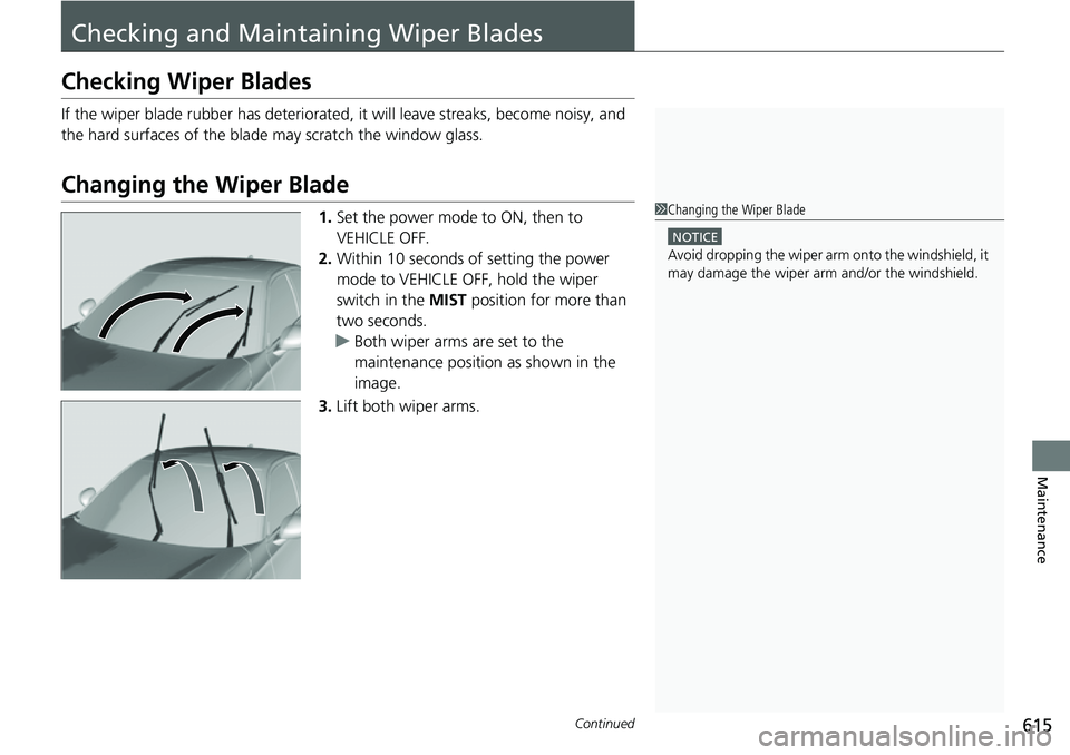 HONDA CIVIC 2022 Owners Manual 615Continued
Maintenance
Checking and Maintaining Wiper Blades
Checking Wiper Blades
If the wiper blade rubber has deteriorated, it will leave streaks, become noisy, and
the hard surfaces of the blad HONDA CIVIC 2022 Owners Manual 615Continued
Maintenance
Checking and Maintaining Wiper Blades
Checking Wiper Blades
If the wiper blade rubber has deteriorated, it will leave streaks, become noisy, and
the hard surfaces of the blad
