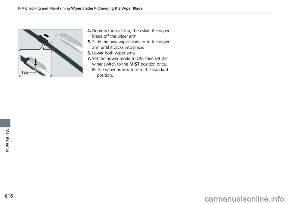 HONDA CIVIC 2022 Owners Manual 616
uuChecking and Maintaining Wiper Blades uChanging the Wiper Blade
Maintenance
4. Depress the lock tab, then slide the wiper
blade off the wiper arm.
5. Slide the new wiper blade onto the wiper
HONDA CIVIC 2022 Owners Manual 616
uuChecking and Maintaining Wiper Blades uChanging the Wiper Blade
Maintenance
4. Depress the lock tab, then slide the wiper
blade off the wiper arm.
5. Slide the new wiper blade onto the wiper