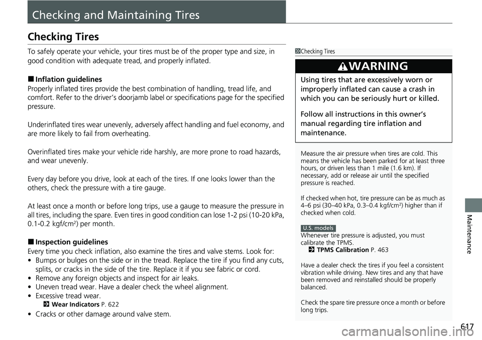 HONDA CIVIC 2022 Owners Manual 617
Maintenance
Checking and Maintaining Tires
Checking Tires
To safely operate your vehicle, your tires must be of the proper type and size, in
good condition with adequate tread, and properly infl HONDA CIVIC 2022 Owners Manual 617
Maintenance
Checking and Maintaining Tires
Checking Tires
To safely operate your vehicle, your tires must be of the proper type and size, in
good condition with adequate tread, and properly infl