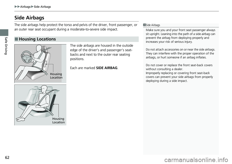 HONDA CIVIC 2022 Repair Manual 62
uuAirbags uSide Airbags
Safe Driving
Side Airbags
The side airbags help protect the torso and pelvis of the driver, front passenger, or
an outer rear seat occupant during a moderate-to-severe sid HONDA CIVIC 2022 Repair Manual 62
uuAirbags uSide Airbags
Safe Driving
Side Airbags
The side airbags help protect the torso and pelvis of the driver, front passenger, or
an outer rear seat occupant during a moderate-to-severe sid