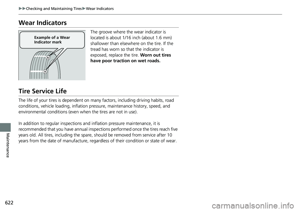 HONDA CIVIC 2022 Owners Manual 622
uuChecking and Maintaining Tires uWear Indicators
Maintenance
Wear Indicators
The groove where the wear indicator is
located is about 1/16 inch (about 1.6 mm)
shallower than elsewhere on the tir HONDA CIVIC 2022 Owners Manual 622
uuChecking and Maintaining Tires uWear Indicators
Maintenance
Wear Indicators
The groove where the wear indicator is
located is about 1/16 inch (about 1.6 mm)
shallower than elsewhere on the tir