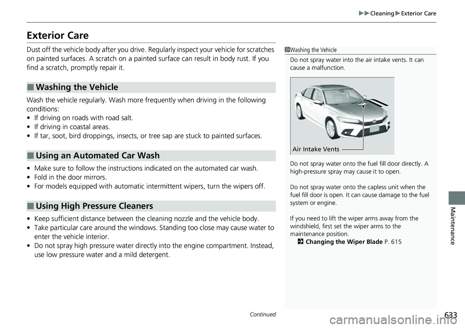 HONDA CIVIC 2022 Owners Manual 633
uuCleaning uExterior Care
Continued
Maintenance
Exterior Care
Dust off the vehicle body afte r you drive. Regularly inspect your vehicle for scratches
on painted surfaces. A scratch on a painted HONDA CIVIC 2022 Owners Manual 633
uuCleaning uExterior Care
Continued
Maintenance
Exterior Care
Dust off the vehicle body afte r you drive. Regularly inspect your vehicle for scratches
on painted surfaces. A scratch on a painted