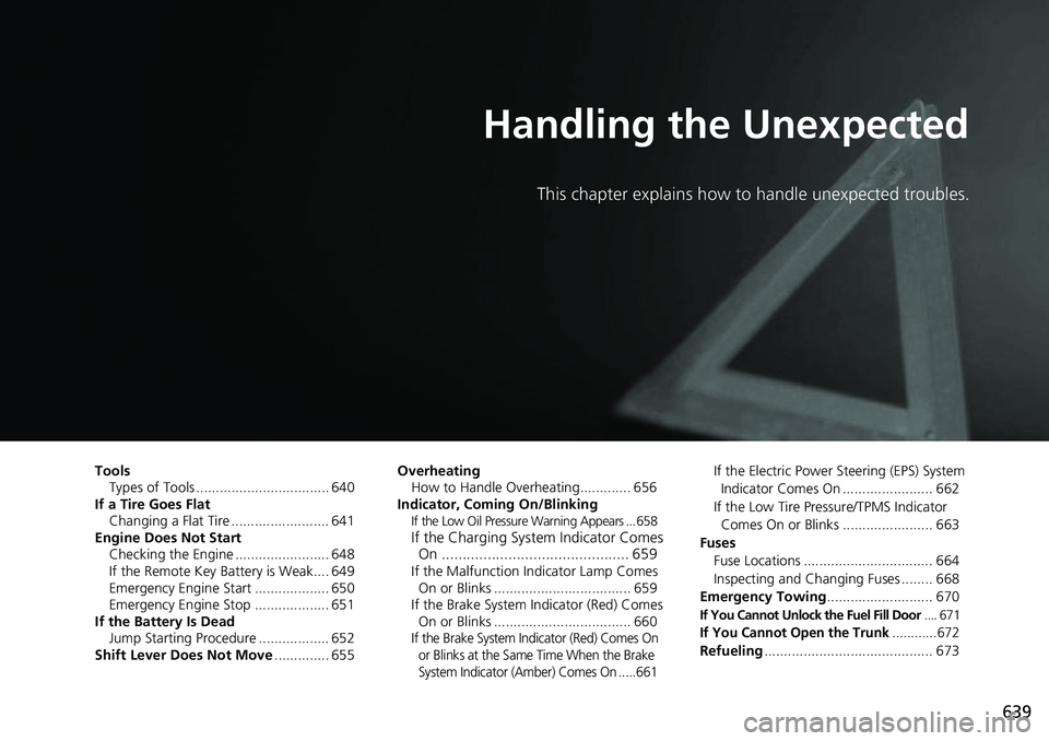 HONDA CIVIC 2022 Owners Manual 639
Handling the Unexpected
This chapter explains how to handle unexpected troubles.
ToolsTypes of Tools .................................. 640
If a Tire Goes Flat
Changing a Flat Tire ............... HONDA CIVIC 2022 Owners Manual 639
Handling the Unexpected
This chapter explains how to handle unexpected troubles.
ToolsTypes of Tools .................................. 640
If a Tire Goes Flat
Changing a Flat Tire ...............